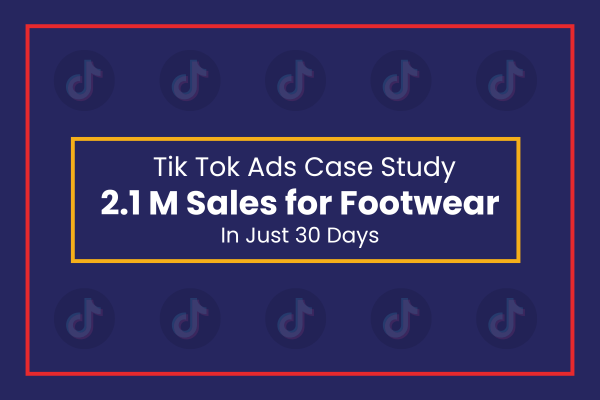 2.1M Sale for Footwear in 30Days with Tiktok Ads